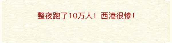 整夜跑了10万人！西港很惨！