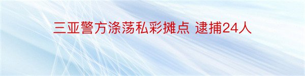 三亚警方涤荡私彩摊点 逮捕24人