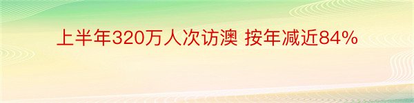 上半年320万人次访澳 按年减近84%