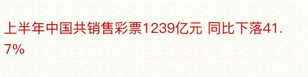 上半年中国共销售彩票1239亿元 同比下落41.7%