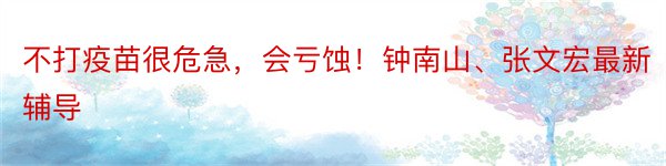 不打疫苗很危急，会亏蚀！钟南山、张文宏最新辅导