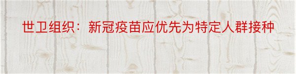 世卫组织：新冠疫苗应优先为特定人群接种