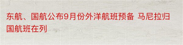 东航、国航公布9月份外洋航班预备 马尼拉归国航班在列