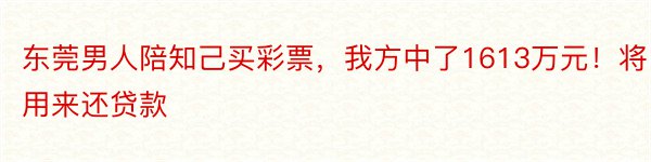 东莞男人陪知己买彩票，我方中了1613万元！将用来还贷款