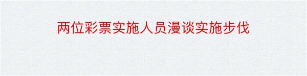 两位彩票实施人员漫谈实施步伐