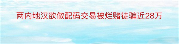 两内地汉欲做配码交易被烂赌徒骗近28万