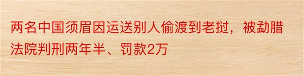 两名中国须眉因运送别人偷渡到老挝，被勐腊法院判刑两年半、罚款2万