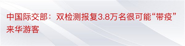 中国际交部：双检测报复3.8万名很可能“带疫”来华游客