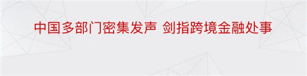 中国多部门密集发声 剑指跨境金融处事