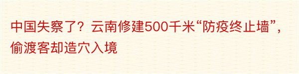 中国失察了？云南修建500千米“防疫终止墙”，偷渡客却造穴入境