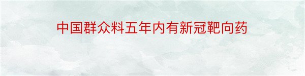 中国群众料五年内有新冠靶向药