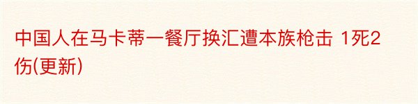 中国人在马卡蒂一餐厅换汇遭本族枪击 1死2伤(更新)