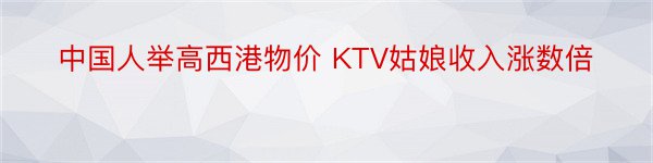 中国人举高西港物价 KTV姑娘收入涨数倍