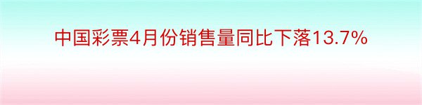 中国彩票4月份销售量同比下落13.7%