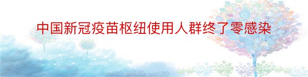 中国新冠疫苗枢纽使用人群终了零感染