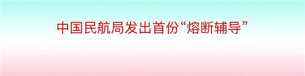 中国民航局发出首份“熔断辅导”