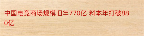 中国电竞商场规模旧年770亿 料本年打破880亿