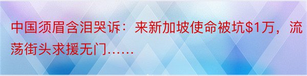 中国须眉含泪哭诉：来新加坡使命被坑$1万，流荡街头求援无门……