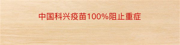 中国科兴疫苗100%阻止重症