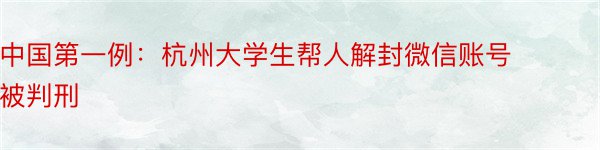 中国第一例：杭州大学生帮人解封微信账号 被判刑