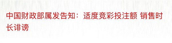 中国财政部属发告知：适度竞彩投注额 销售时长诽谤