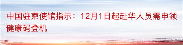 中国驻柬使馆指示：12月1日起赴华人员需申领健康码登机