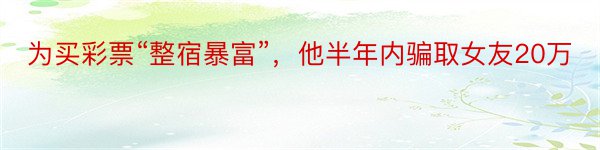 为买彩票“整宿暴富”，他半年内骗取女友20万