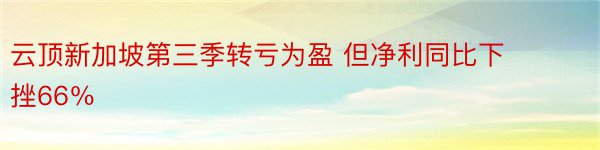 云顶新加坡第三季转亏为盈 但净利同比下挫66％