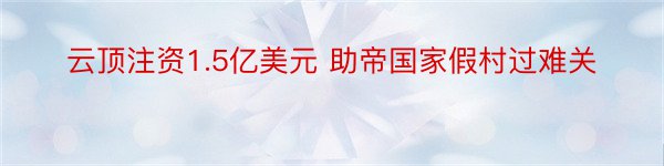 云顶注资1.5亿美元 助帝国家假村过难关