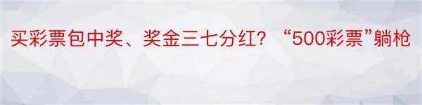 买彩票包中奖、奖金三七分红？ “500彩票”躺枪