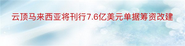 云顶马来西亚将刊行7.6亿美元单据筹资改建