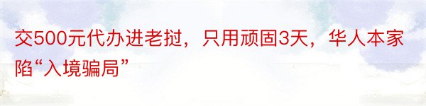 交500元代办进老挝，只用顽固3天，华人本家陷“入境骗局”