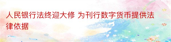 人民银行法终迎大修 为刊行数字货币提供法律依据