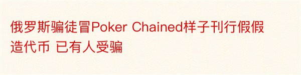 俄罗斯骗徒冒Poker Chained样子刊行假假造代币 已有人受骗