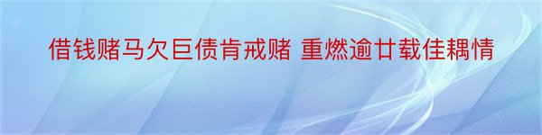 借钱赌马欠巨债肯戒赌 重燃逾廿载佳耦情