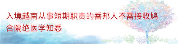 入境越南从事短期职责的番邦人不需接收鸠合隔绝医学知悉