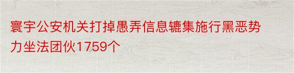 寰宇公安机关打掉愚弄信息辘集施行黑恶势力坐法团伙1759个