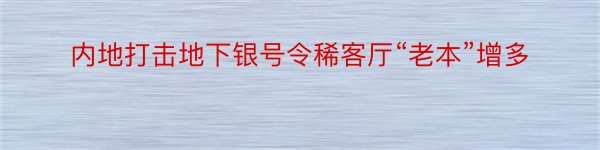 内地打击地下银号令稀客厅“老本”增多