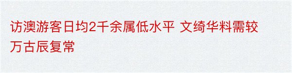 访澳游客日均2千余属低水平 文绮华料需较万古辰复常