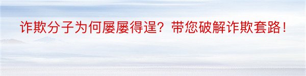 诈欺分子为何屡屡得逞？带您破解诈欺套路！