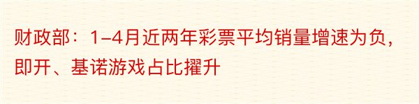 财政部：1-4月近两年彩票平均销量增速为负，即开、基诺游戏占比擢升