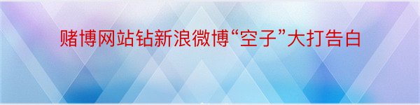 赌博网站钻新浪微博“空子”大打告白