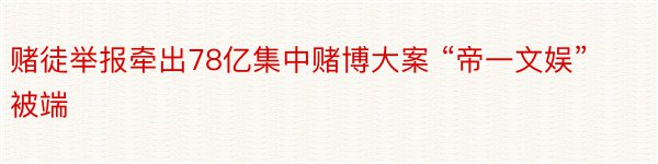 赌徒举报牵出78亿集中赌博大案 “帝一文娱”被端