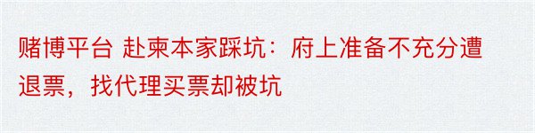 赌博平台 赴柬本家踩坑：府上准备不充分遭退票，找代理买票却被坑