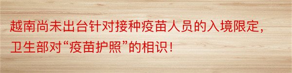 越南尚未出台针对接种疫苗人员的入境限定，卫生部对“疫苗护照”的相识！