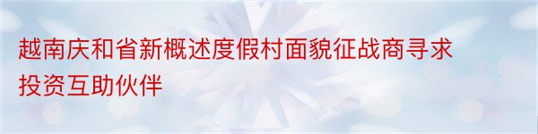 越南庆和省新概述度假村面貌征战商寻求投资互助伙伴