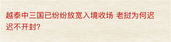 越泰中三国已纷纷放宽入境收场 老挝为何迟迟不开封？