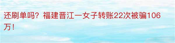 还刷单吗？福建晋江一女子转账22次被骗106万！