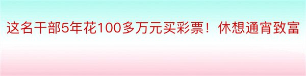 这名干部5年花100多万元买彩票！休想通宵致富