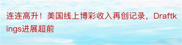 连连高升！美国线上博彩收入再创记录，Draftkings进展超前